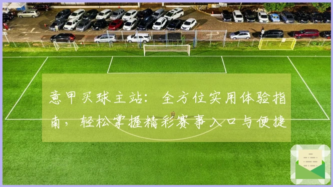意甲买球主站:全方位实用体验指南,轻松掌握精彩赛事入口与便捷操作
