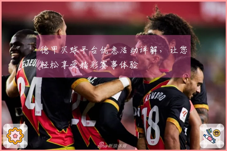 德甲买球平台优惠活动详解,让您轻松享受精彩赛事体验