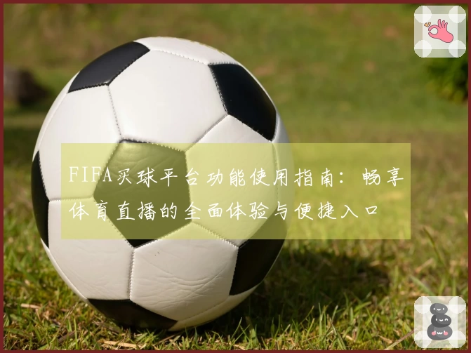 FIFA买球平台功能使用指南：畅享体育直播的全面体验与便捷入口