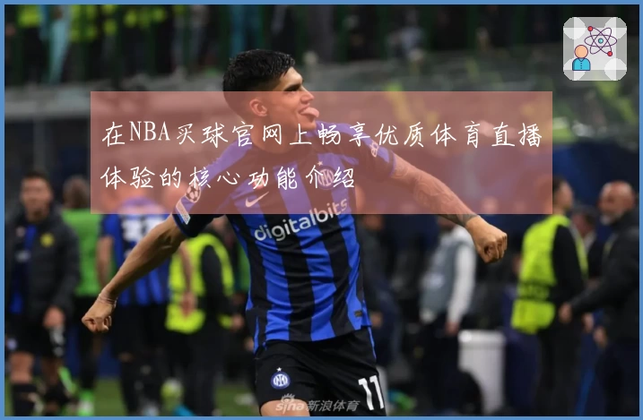在NBA买球官网上畅享优质体育直播体验的核心功能介绍